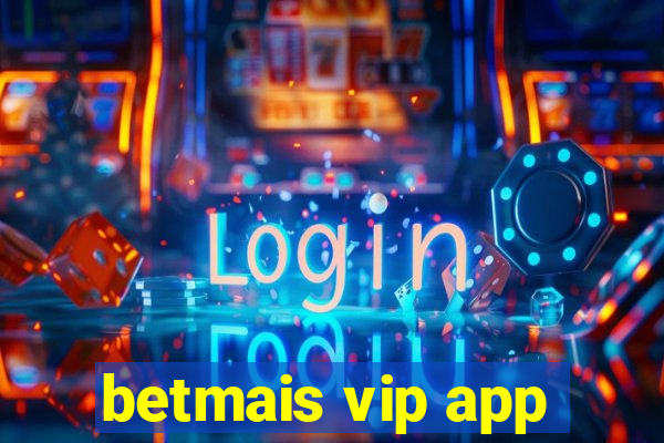 betmais vip app